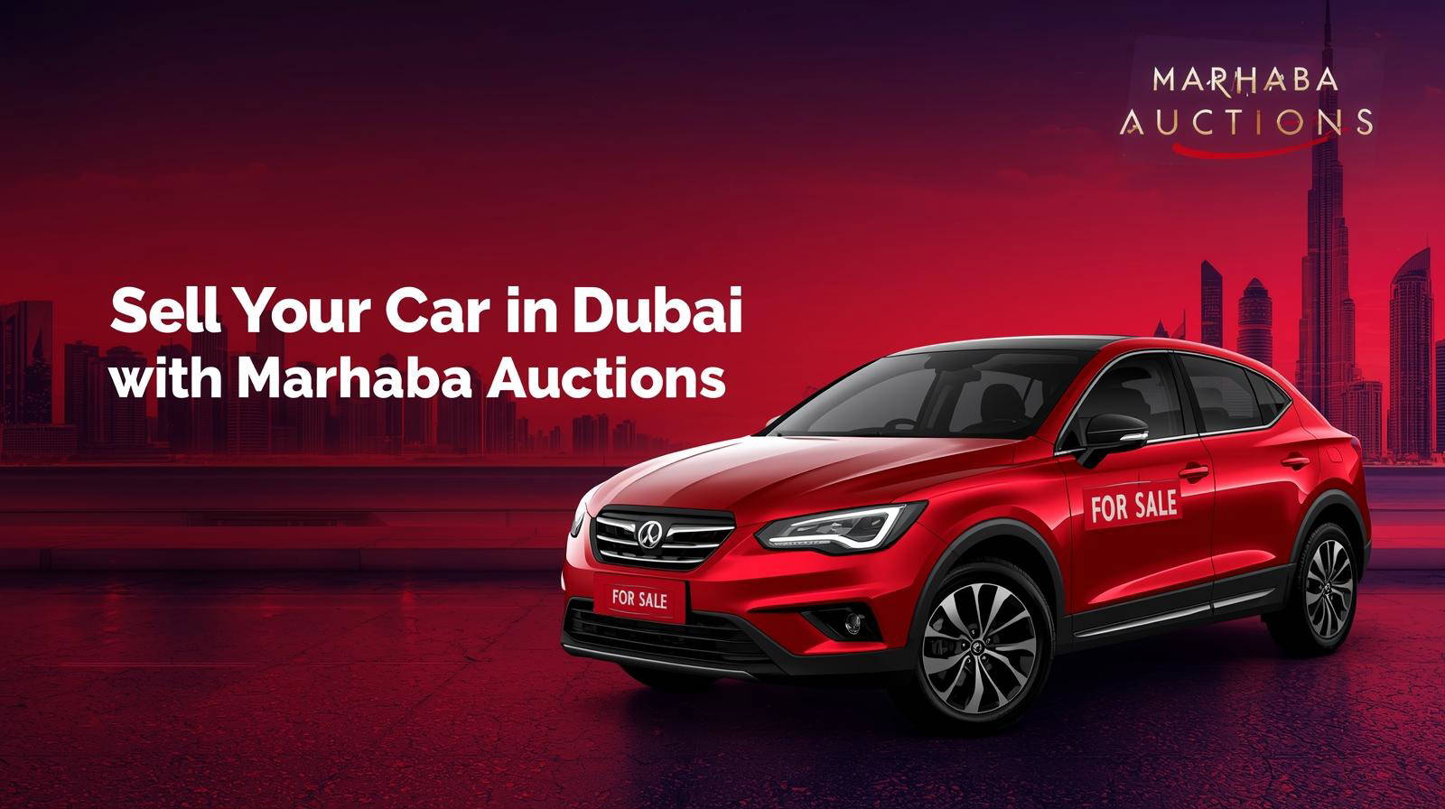 Sell Your Car in Dubai: Easy and Hassle Free with Marhaba Auctions